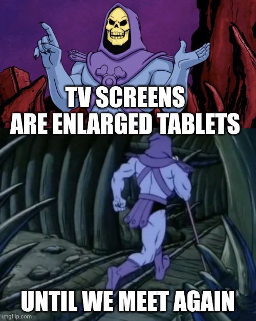 A fact that can't be unseen/unheard | TV SCREENS ARE ENLARGED TABLETS; UNTIL WE MEET AGAIN | image tagged in skeletor until we meet again,and that's a fact,fun fact | made w/ Imgflip meme maker