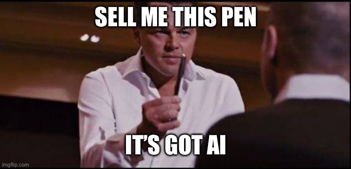 Ai | SELL ME THIS PEN; IT’S GOT AI | image tagged in sell me this pen | made w/ Imgflip meme maker