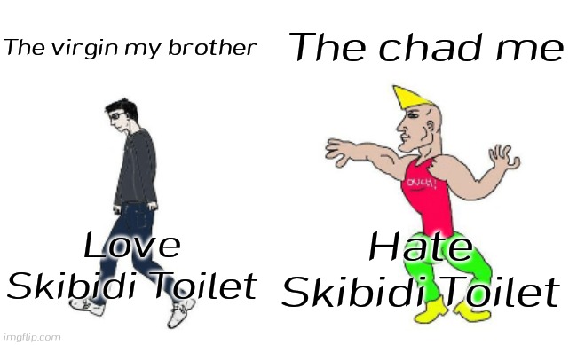 Virgin vs Chad | The chad me; The virgin my brother; Love Skibidi Toilet; Hate Skibidi Toilet | image tagged in virgin vs chad | made w/ Imgflip meme maker