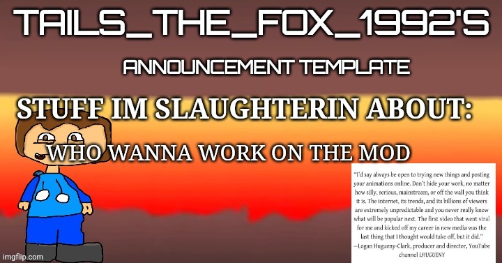 Tails_the_fox_1992s SOU template | WHO WANNA WORK ON THE MOD | image tagged in tails_the_fox_1992s sou template | made w/ Imgflip meme maker