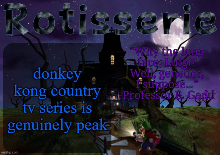 Rotisserie's LM2 Temp | donkey kong country tv series is genuinely peak | image tagged in rotisserie's lm2 temp | made w/ Imgflip meme maker