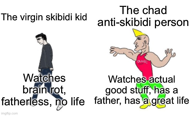 Virgin vs Chad | The chad anti-skibidi person; The virgin skibidi kid; Watches actual good stuff, has a father, has a great life; Watches brain rot, fatherless, no life | image tagged in virgin vs chad | made w/ Imgflip meme maker
