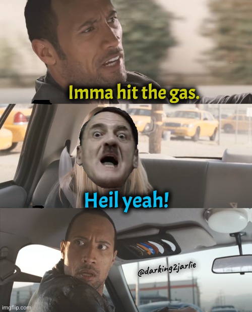 Hitler approves | Imma hit the gas. Heil yeah! @darking2jarlie | image tagged in the rock driving,hitler,dark humor | made w/ Imgflip meme maker