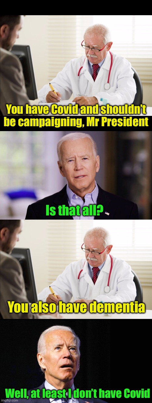 Biden’s Doctor Visit | You have Covid and shouldn’t be campaigning, Mr President; Is that all? You also have dementia; Well, at least I don’t have Covid | image tagged in doctor and patient,joe biden 2020,confused joe biden | made w/ Imgflip meme maker