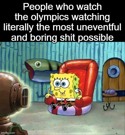 Spongebob hype tv | People who watch the olympics watching literally the most uneventful and boring shit possible | image tagged in spongebob hype tv | made w/ Imgflip meme maker