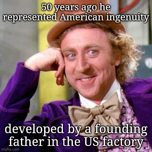 Willy Wonka Blank | 50 years ago he represented American ingenuity; developed by a founding father in the US factory | image tagged in willy wonka blank | made w/ Imgflip meme maker
