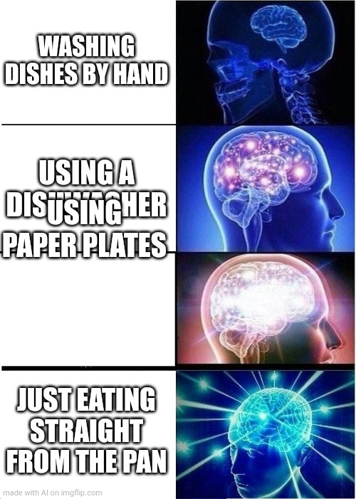 Expanding Brain | WASHING DISHES BY HAND; USING A DISHWASHER; USING PAPER PLATES; JUST EATING STRAIGHT FROM THE PAN | image tagged in memes,expanding brain | made w/ Imgflip meme maker