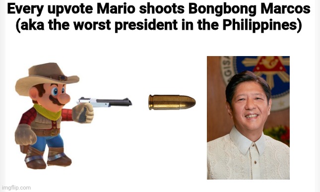 parody of the mario meme that made it to the Top 2022 | Every upvote Mario shoots Bongbong Marcos (aka the worst president in the Philippines) | image tagged in white background,funny,philippines,mario,president,upvote | made w/ Imgflip meme maker