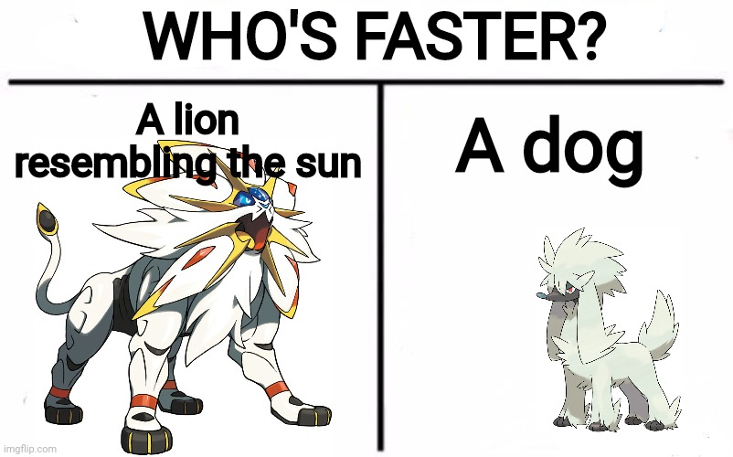 Who Would Win? | WHO'S FASTER? A lion resembling the sun; A dog | image tagged in memes,who would win,who's faster,pokemon | made w/ Imgflip meme maker