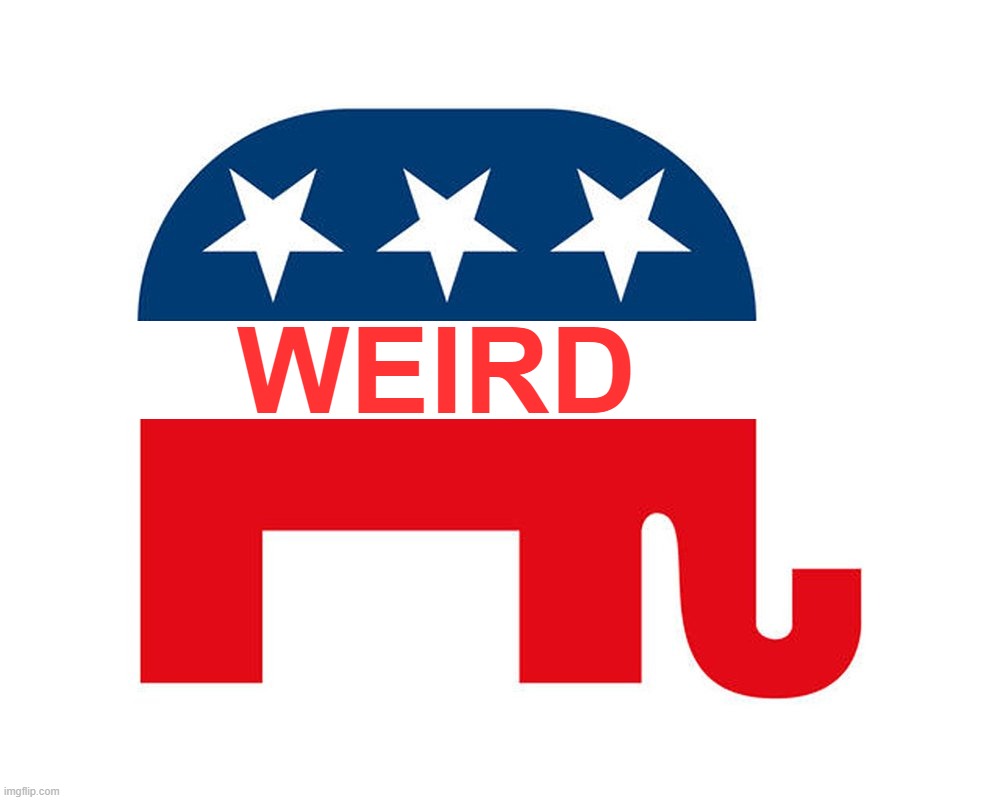 REPUBLICANS ARE WEIRD | WEIRD | image tagged in republican,republicans,weird,trump,project2025 | made w/ Imgflip meme maker