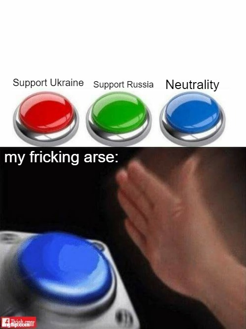 NEUTRALITY OVER SUPPORT BUTTONS! | Support Russia; Support Ukraine; Neutrality; my fricking arse: | image tagged in three buttons,neutral | made w/ Imgflip meme maker