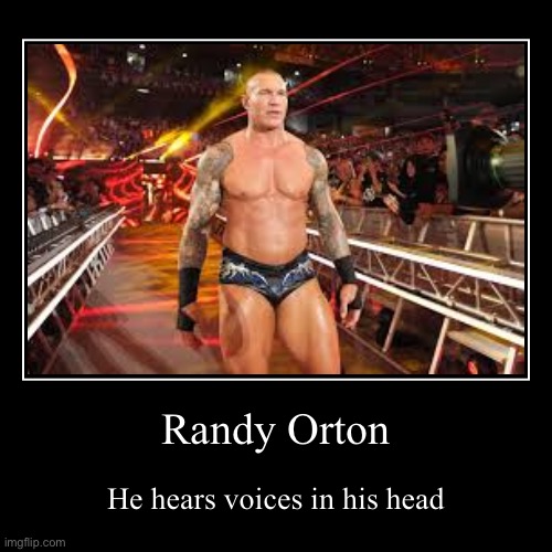 I hear voices in my head, they council me, they understand, they talk to me | Randy Orton | He hears voices in his head | image tagged in demotivationals,wwe,randy orton,voices | made w/ Imgflip demotivational maker