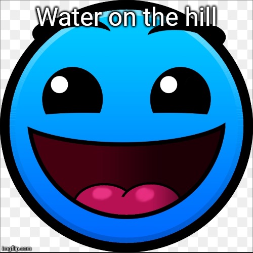 Water on the hill | Water on the hill | made w/ Imgflip meme maker