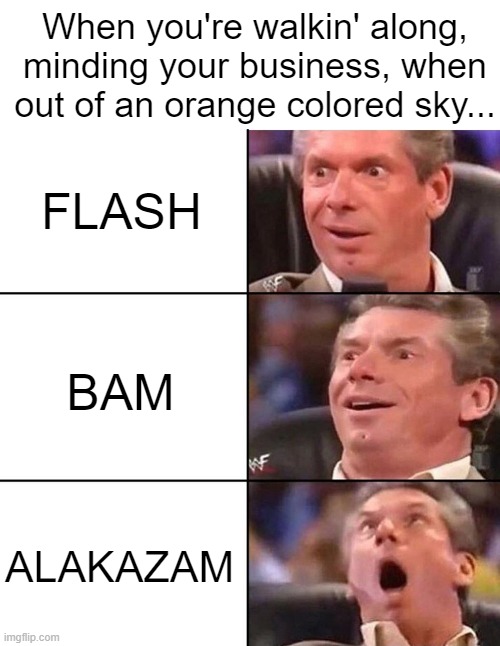 Wow, I thought love was much softer than that for the most disturbing sound. | When you're walkin' along, minding your business, when out of an orange colored sky... FLASH; BAM; ALAKAZAM | image tagged in vince mcmahon,nat king cole,orange colored sky | made w/ Imgflip meme maker