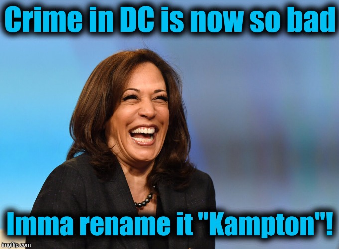 Kamala Harris laughing | Crime in DC is now so bad Imma rename it "Kampton"! | image tagged in kamala harris laughing | made w/ Imgflip meme maker