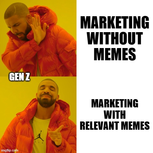 Drake Hotline Bling Meme | MARKETING
WITHOUT
MEMES; GEN Z; MARKETING WITH
RELEVANT MEMES | image tagged in memes,drake hotline bling | made w/ Imgflip meme maker