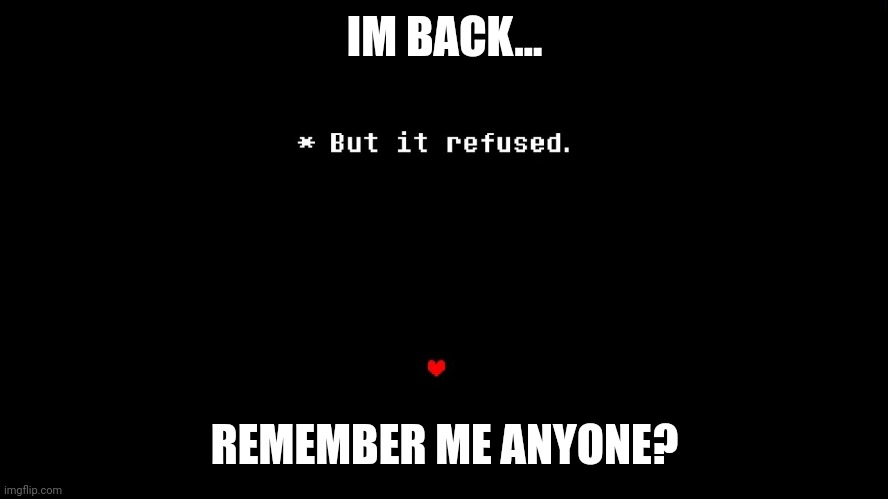 What do you know? I always come back | IM BACK... REMEMBER ME ANYONE? | image tagged in but it refused | made w/ Imgflip meme maker