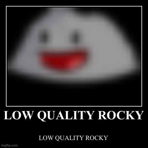 LOW QUALITY ROCKY | LOW QUALITY ROCKY | image tagged in funny,demotivationals | made w/ Imgflip demotivational maker