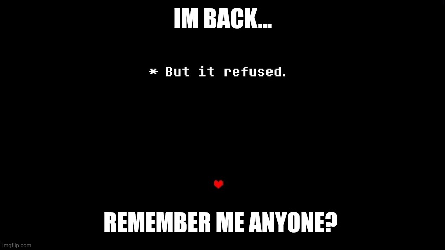 But it refused | IM BACK... REMEMBER ME ANYONE? | image tagged in but it refused | made w/ Imgflip meme maker