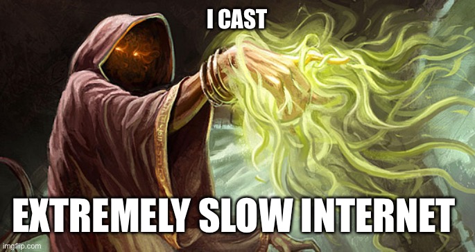 I cast | I CAST EXTREMELY SLOW INTERNET | image tagged in i cast | made w/ Imgflip meme maker