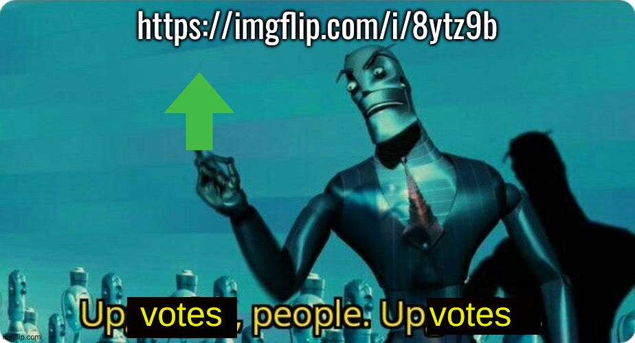 Upvotes people, upvotes. | https://imgflip.com/i/8ytz9b | image tagged in upvotes people upvotes | made w/ Imgflip meme maker