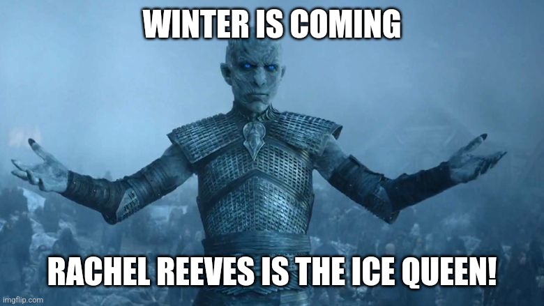 Winter is coming , Reddit | WINTER IS COMING; RACHEL REEVES IS THE ICE QUEEN! | image tagged in winter is coming reddit | made w/ Imgflip meme maker