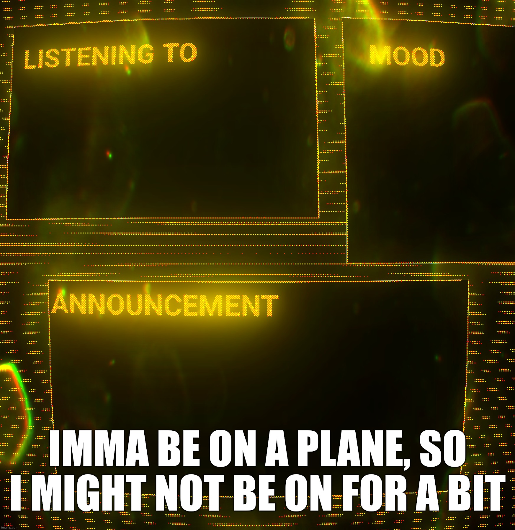 Clipz's announcement temp v3 | IMMA BE ON A PLANE, SO I MIGHT NOT BE ON FOR A BIT | image tagged in clipz's announcement temp v3 | made w/ Imgflip meme maker