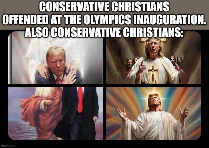 Maga Christianity | CONSERVATIVE CHRISTIANS OFFENDED AT THE OLYMPICS INAUGURATION.
ALSO CONSERVATIVE CHRISTIANS: | image tagged in conservative,kamala harris,republican,trump,donald trump,maga | made w/ Imgflip meme maker