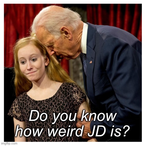 Weird | Do you know how weird JD is? | image tagged in joe sniff,politics lol,memes | made w/ Imgflip meme maker