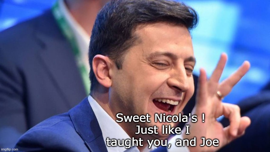 Sweet Nicola's ! 
Just like I taught you, and Joe | made w/ Imgflip meme maker
