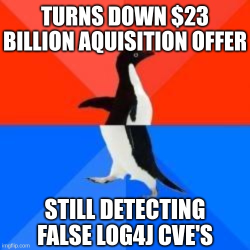 Wiz is garbage, Google was moronic to make the offer. | TURNS DOWN $23 BILLION AQUISITION OFFER; STILL DETECTING FALSE LOG4J CVE'S | image tagged in socially awkward penguin red top blue bottom | made w/ Imgflip meme maker