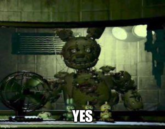 FNAF Springtrap in window | YES | image tagged in fnaf springtrap in window | made w/ Imgflip meme maker