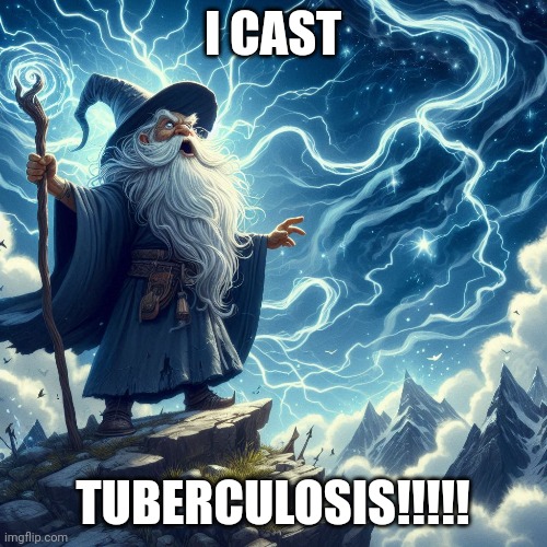 Tuberculosis Wizard | I CAST; TUBERCULOSIS!!!!! | image tagged in wizard | made w/ Imgflip meme maker