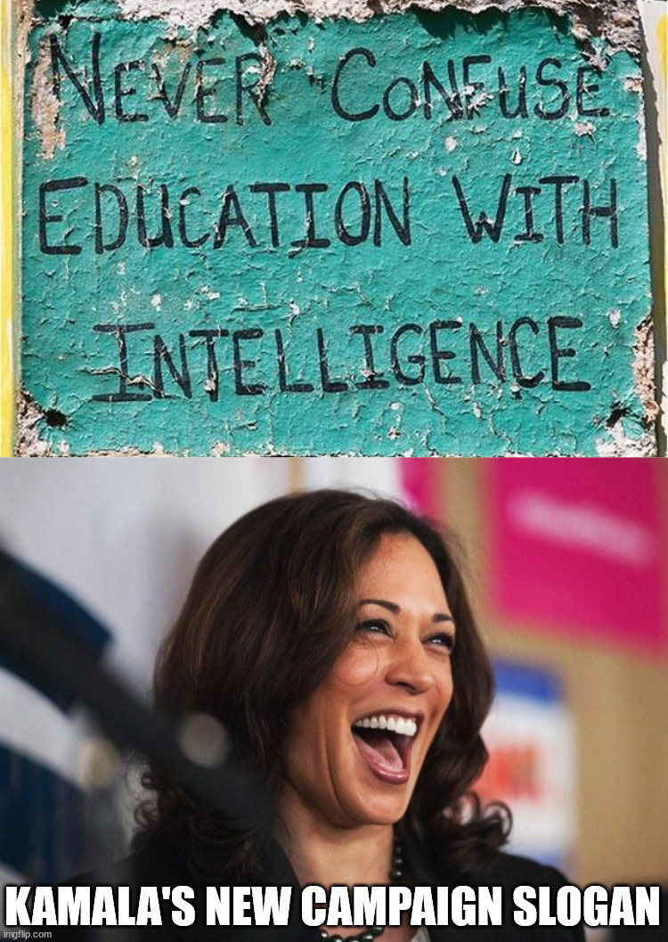 Going to college does not make you smart. | KAMALA'S NEW CAMPAIGN SLOGAN | image tagged in cackling kamala harris,college | made w/ Imgflip meme maker