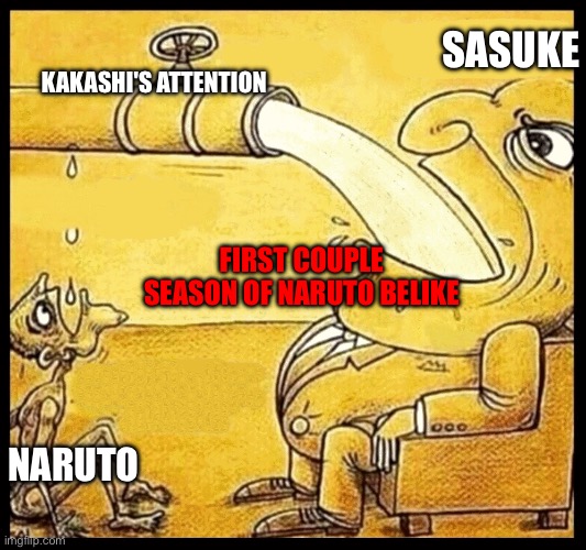 fat guy drinking water | SASUKE; KAKASHI'S ATTENTION; FIRST COUPLE SEASON OF NARUTO BELIKE; NARUTO | image tagged in fat guy drinking water | made w/ Imgflip meme maker