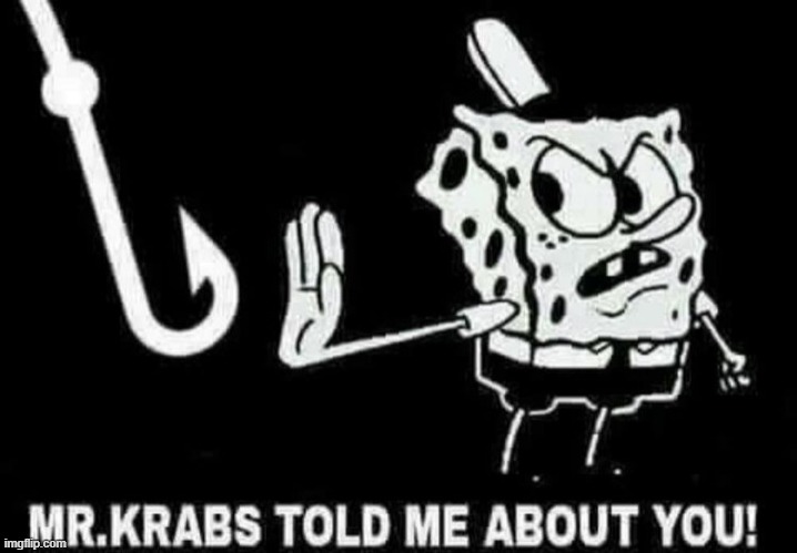 mr krabs told me about you | image tagged in mr krabs told me about you | made w/ Imgflip meme maker