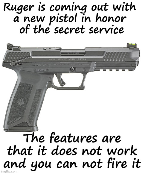 Wait until they get off at least 6 rounds. | Ruger is coming out with 
a new pistol in honor 
of the secret service; The features are that it does not work and you can not fire it | image tagged in ruger 5 7,weapons,secret service | made w/ Imgflip meme maker