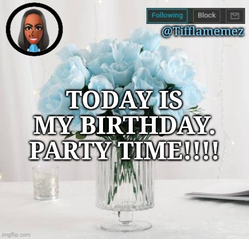 If I still had that power outage and that internet connection loss, I wouldn't be on here today. | TODAY IS MY BIRTHDAY. PARTY TIME!!!! | image tagged in tifflamemez light blue roses announcement template | made w/ Imgflip meme maker