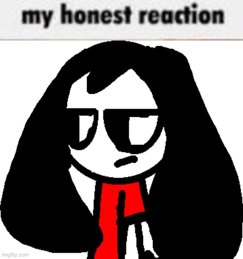 image tagged in my honest reaction | made w/ Imgflip meme maker