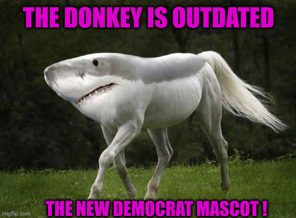 Muh, Muh, Muh My Sharony ! | THE DONKEY IS OUTDATED; THE NEW DEMOCRAT MASCOT ! | image tagged in seems legit,political meme,politics,funny memes,funny | made w/ Imgflip meme maker