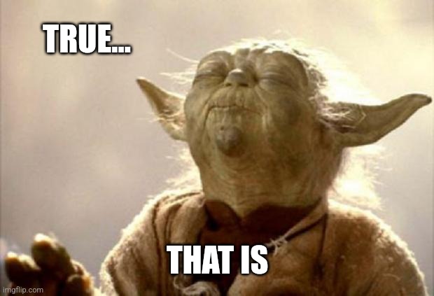 yoda smell | TRUE... THAT IS | image tagged in yoda smell | made w/ Imgflip meme maker