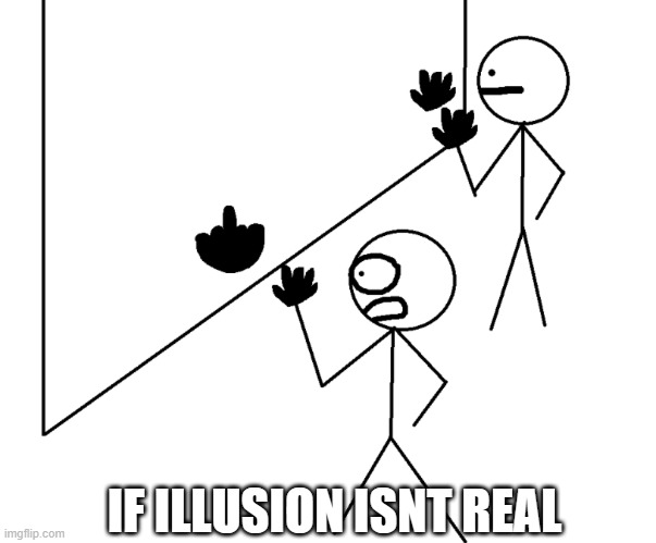 wall magic will destroy your truth | IF ILLUSION ISNT REAL | image tagged in illusion,funny,funny memes | made w/ Imgflip meme maker
