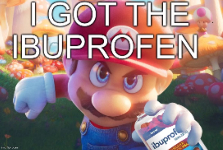 I got the ibuprofen (Mario) | image tagged in i got the ibuprofen mario | made w/ Imgflip meme maker