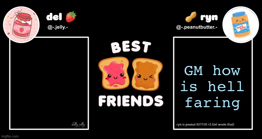 M | GM how is hell faring | image tagged in del and ryn pb j announcement temp | made w/ Imgflip meme maker