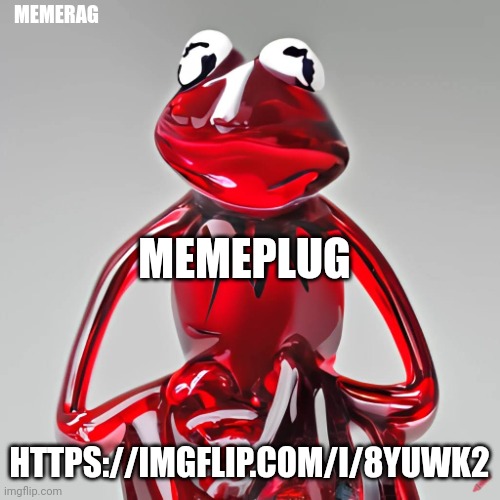 https://imgflip.com/i/8yuwk2 never done a memeplug before owo | MEMERAG; MEMEPLUG; HTTPS://IMGFLIP.COM/I/8YUWK2 | image tagged in craiyon red glass kermit | made w/ Imgflip meme maker