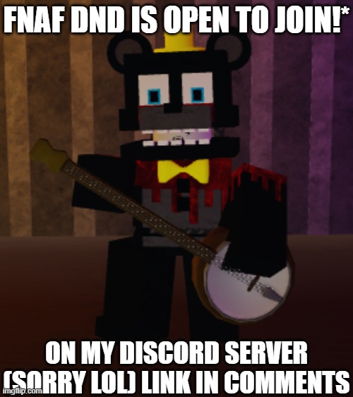 Join fnaf dnd today!!! | FNAF DND IS OPEN TO JOIN!*; ON MY DISCORD SERVER (SORRY LOL) LINK IN COMMENTS | image tagged in nighbear | made w/ Imgflip meme maker