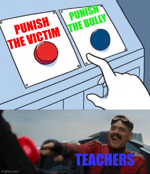 Robotnik Button | PUNISH THE BULLY; PUNISH THE VICTIM; TEACHERS | image tagged in robotnik button | made w/ Imgflip meme maker