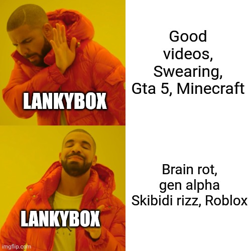 How lankybox was born | Good videos, Swearing,
Gta 5, Minecraft; LANKYBOX; Brain rot, gen alpha
Skibidi rizz, Roblox; LANKYBOX | image tagged in memes,drake hotline bling | made w/ Imgflip meme maker