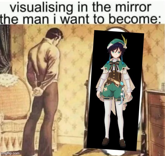 Visualising in the mirror the man i want to become: | image tagged in visualising in the mirror the man i want to become | made w/ Imgflip meme maker