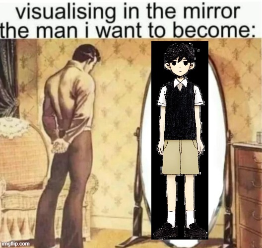 Visualising in the mirror the man i want to become: | image tagged in visualising in the mirror the man i want to become | made w/ Imgflip meme maker